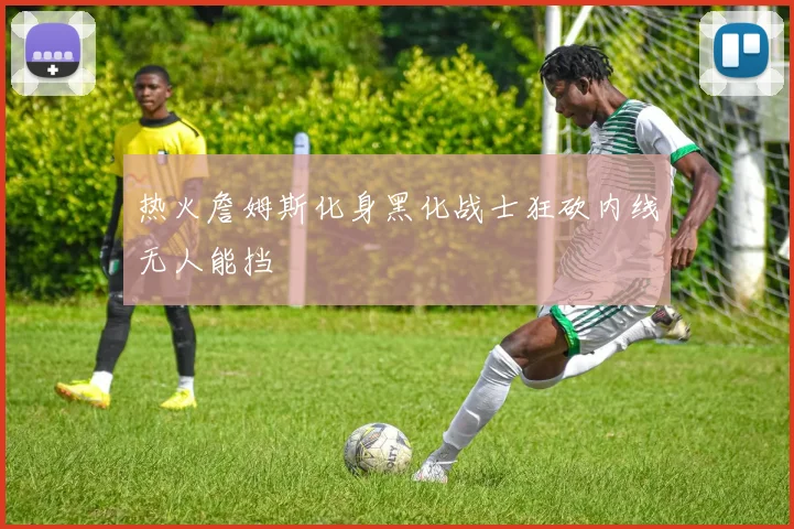 热火詹姆斯化身黑化战士狂砍内线无人能挡