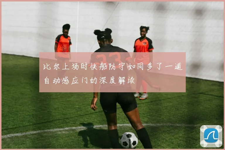 比尔上场时快船防守如同多了一道自动感应门的深度解读